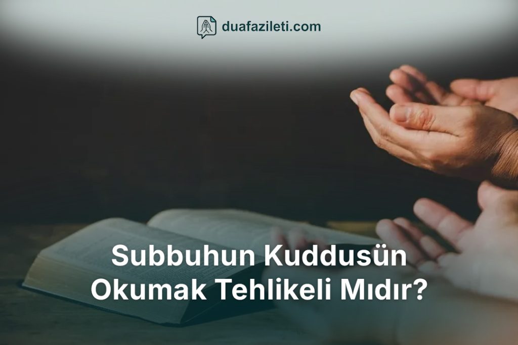 Subbuhun Kuddusün Okumak Tehlikeli Mıdır?