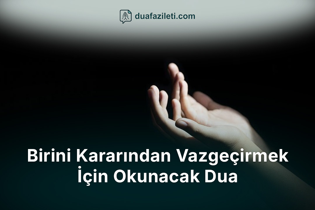 Birini Kararından Vazgeçirmek İçin Okunacak Dua