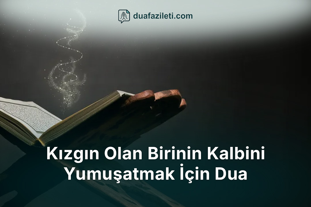 Kızgın Olan Birinin Kalbini Yumuşatmak İçin Dua