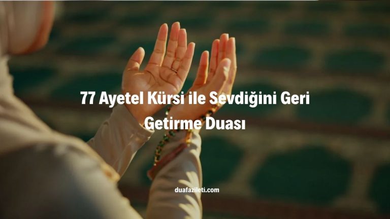 77 Ayetel Kürsi ile Sevdiğini Geri Getirme Duası