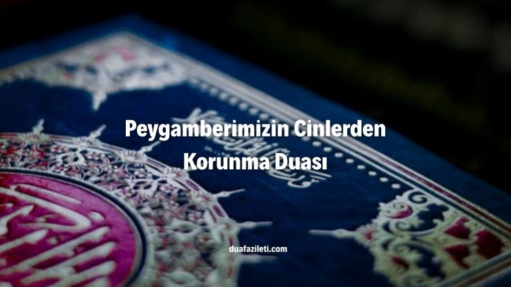 Peygamberimizin Cinlerden Korunma Duası