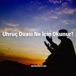 Uhruç Duası Ne İçin Okunur